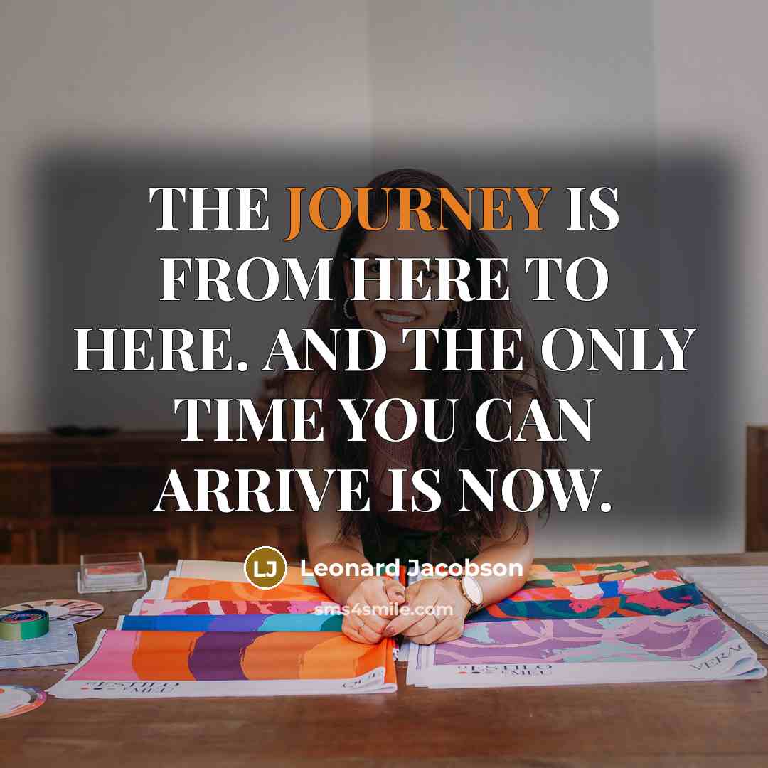 “THE JOURNEY IS FROM HERE TO HERE. AND THE ONLY…” quote by Leonard Jacobson