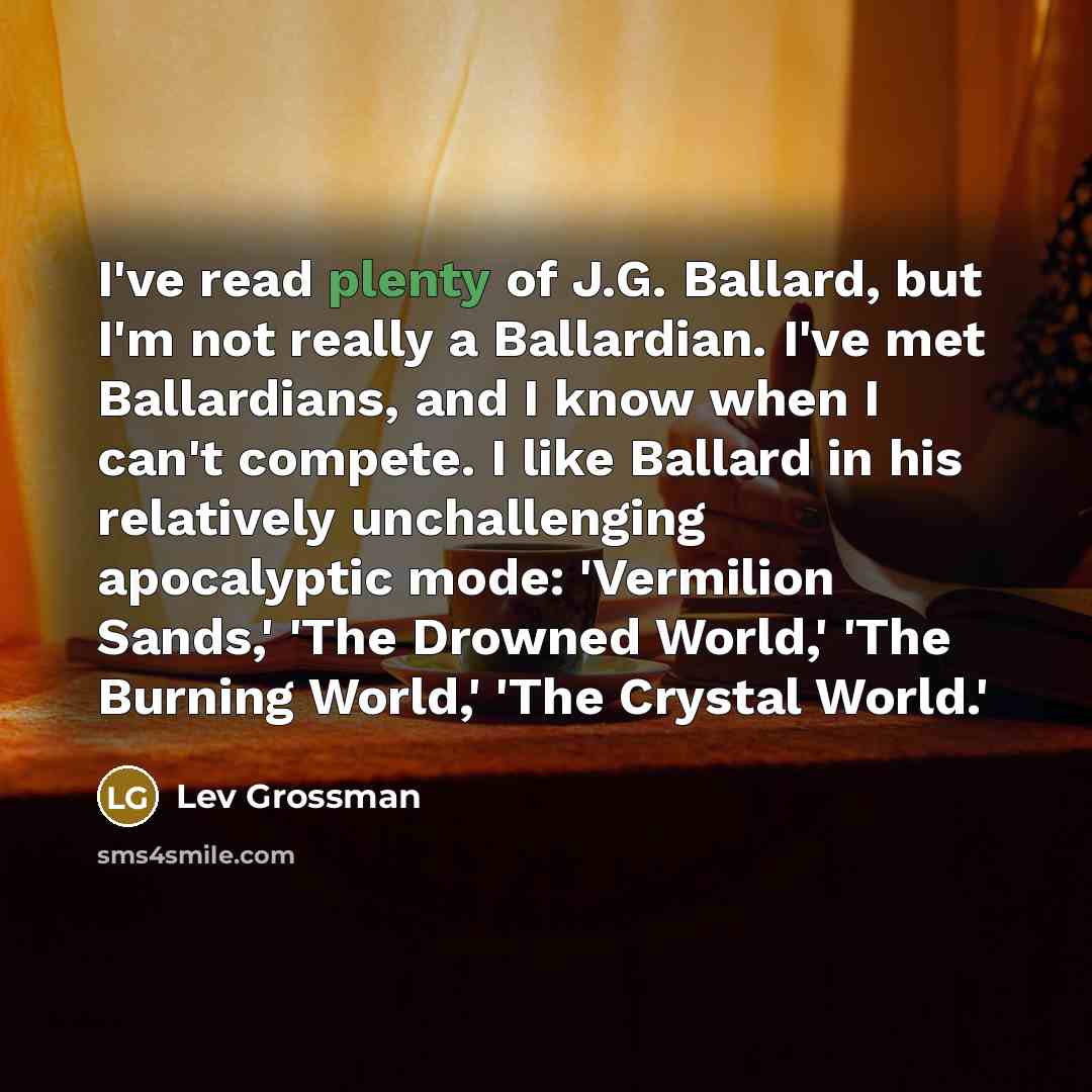 “I've read plenty of J.G. Ballard, but I'm not really…” quote by Lev Grossman