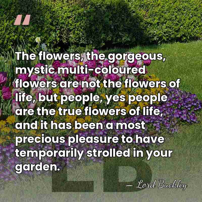 The flowers, the gorgeous, mystic multi-coloured flowers are not the flowers of&hellip; - Lord Buckley
