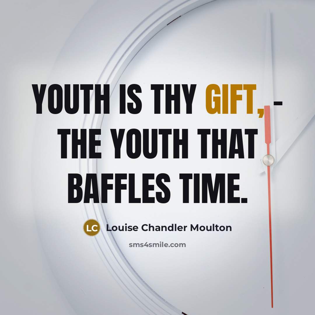 “Youth is thy gift, - the youth that baffles Time.…” quote by Louise Chandler Moulton