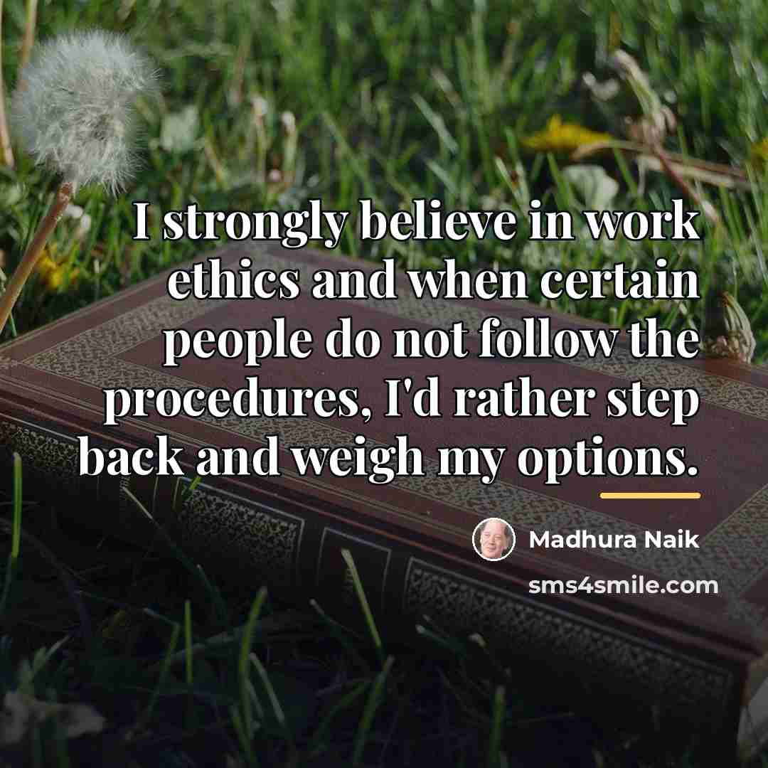 “I strongly believe in work ethics and when certain people…” quote by Madhura Naik