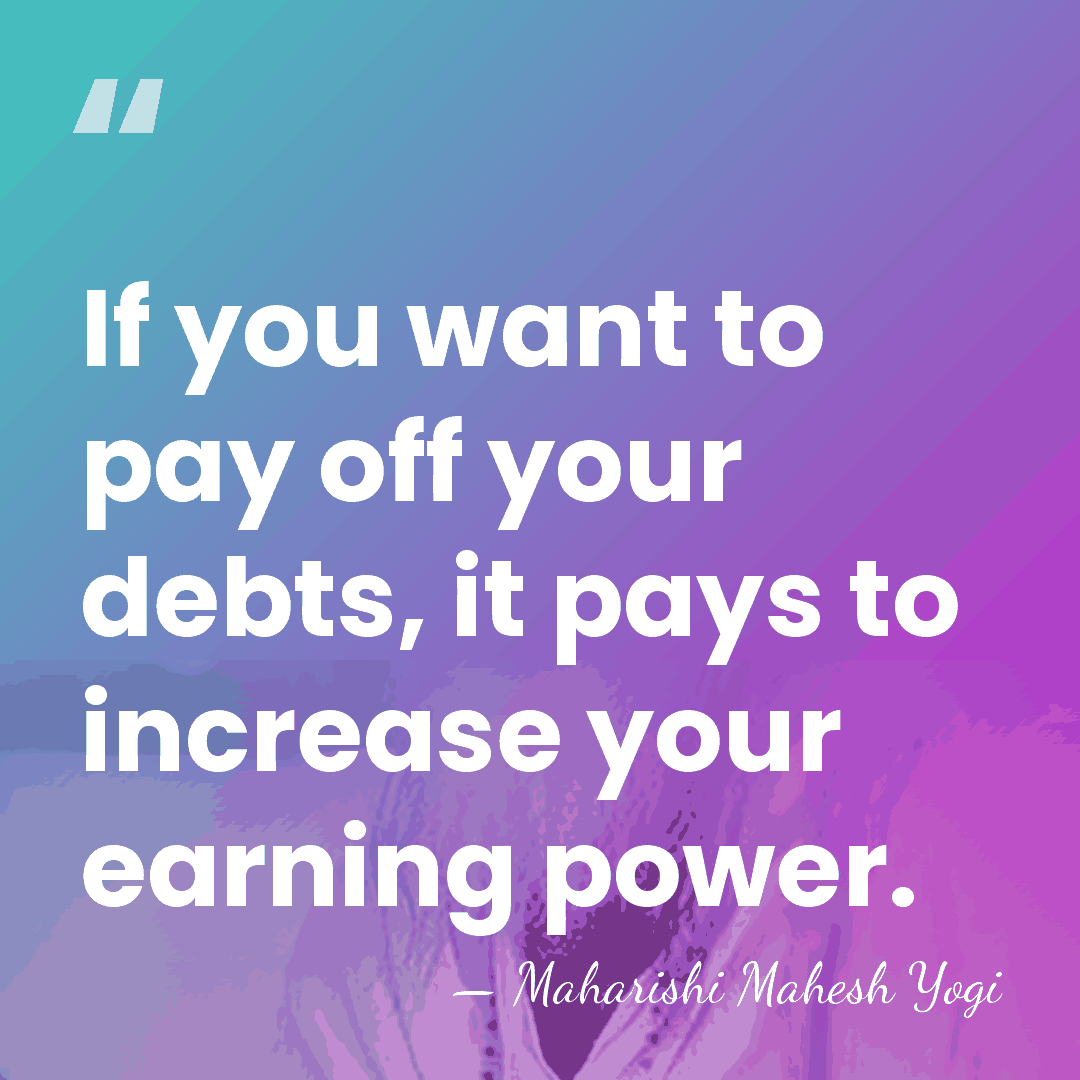 If you want to pay off your debts, it pays to increase&hellip; - Maharishi Mahesh Yogi