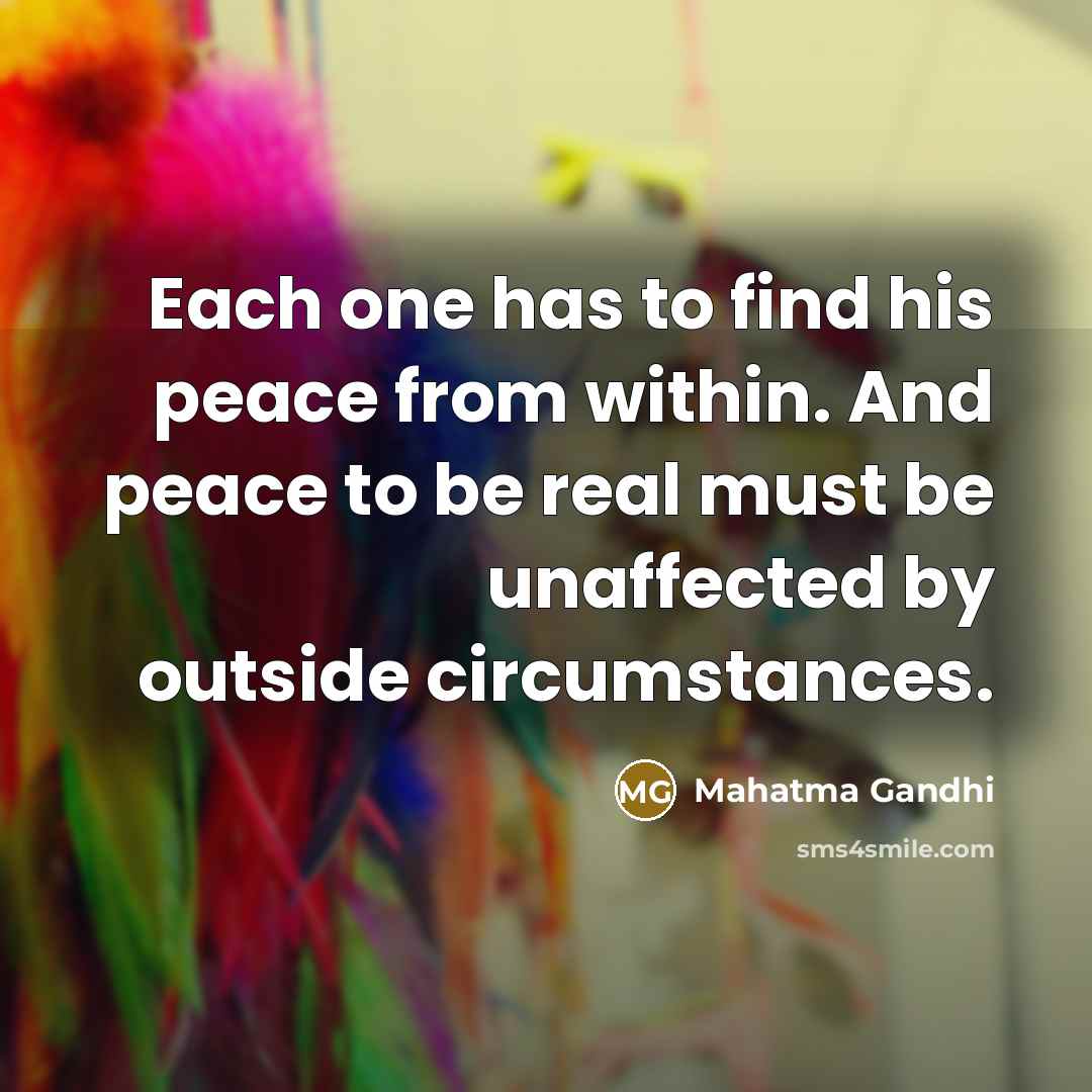 “Each one has to find his peace from within. And…” quote by Mahatma Gandhi
