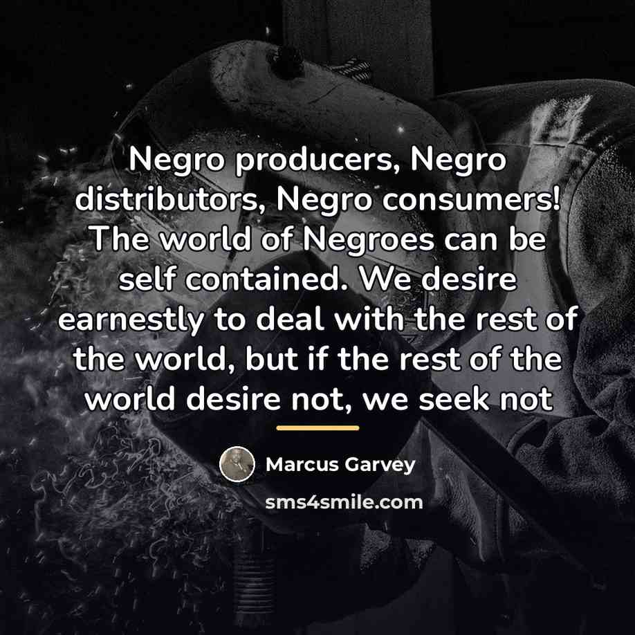 “Negro producers, Negro distributors, Negro consumers! The world of Negroes…” quote by Marcus Garvey