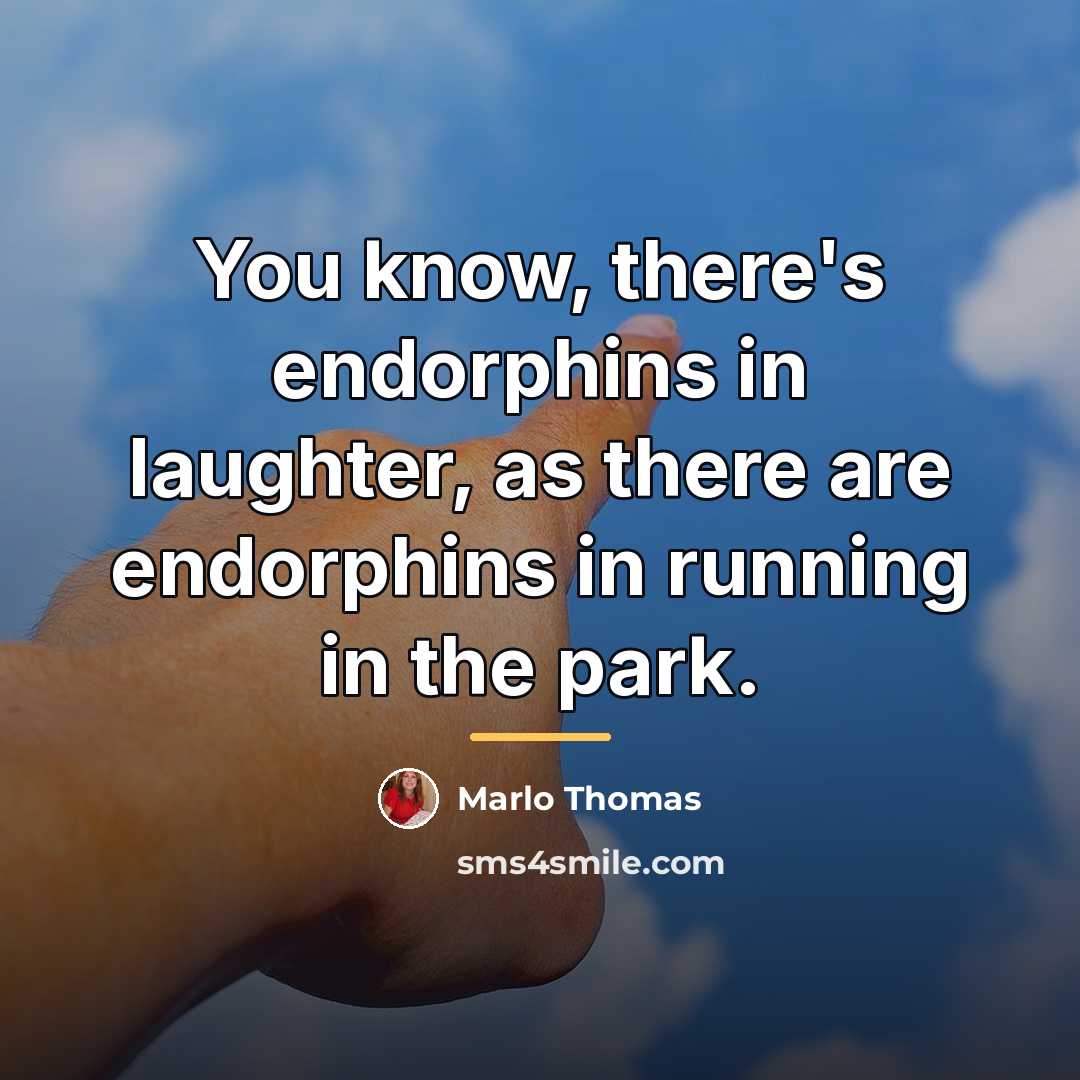 “You know, there's endorphins in laughter, as there are endorphins…” quote by Marlo Thomas
