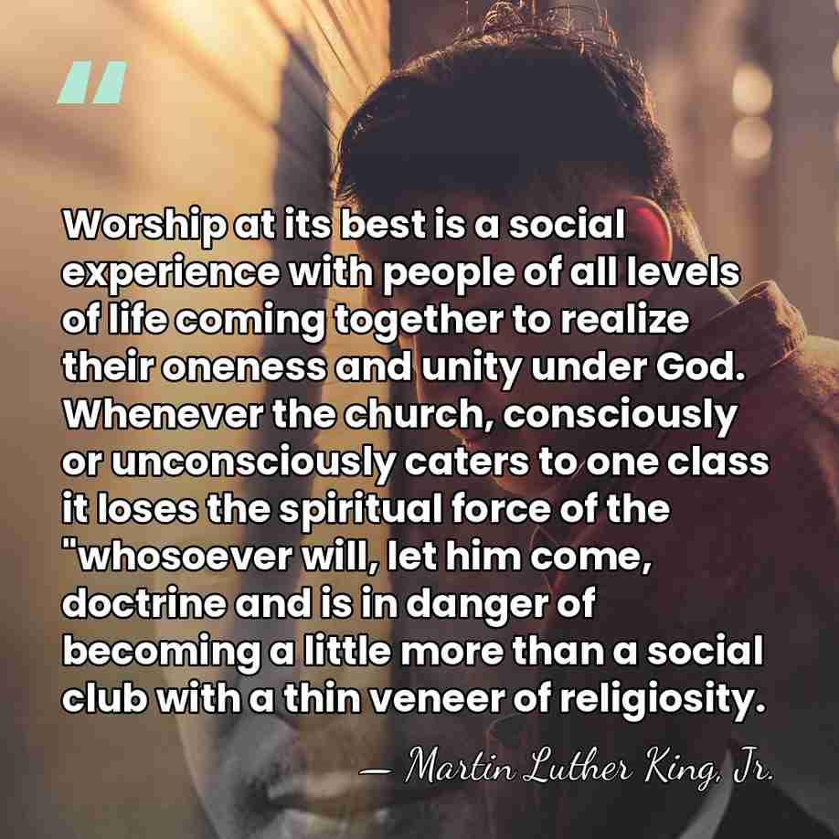 Worship at its best is a social experience with people of all&hellip; - Martin Luther King, Jr.