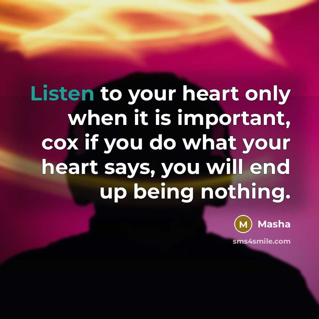 “Listen to your heart only when it is important, cox…” quote by Masha