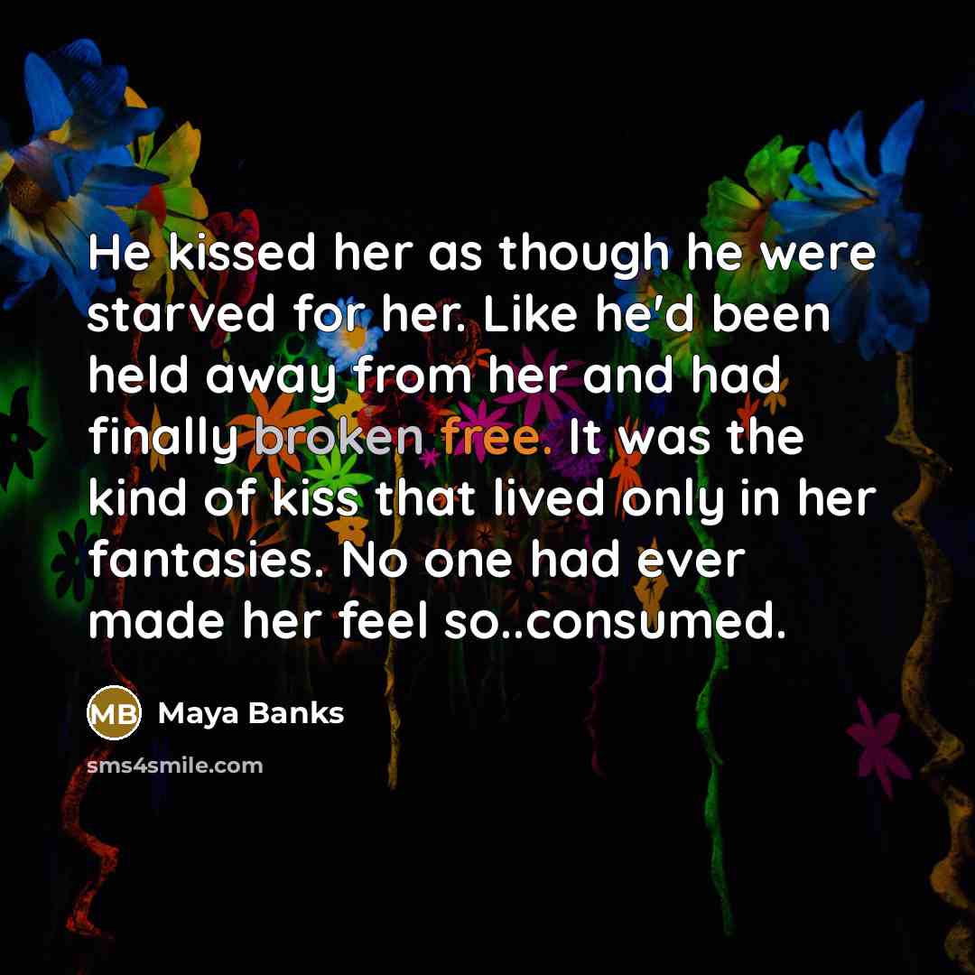 “He kissed her as though he were starved for her.…” quote by Maya Banks