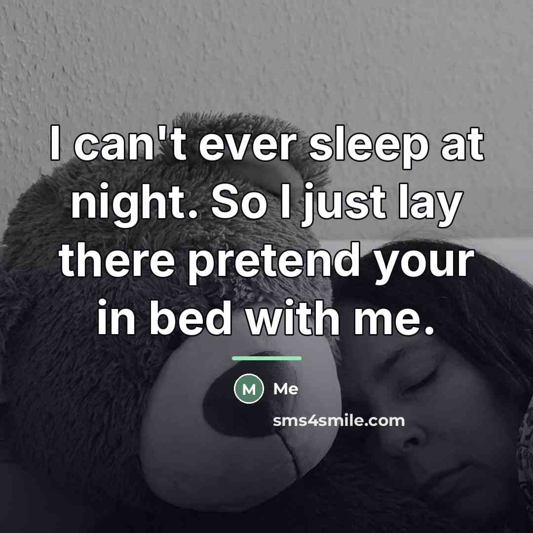“I can't ever sleep at night. So I just lay…” quote by Me