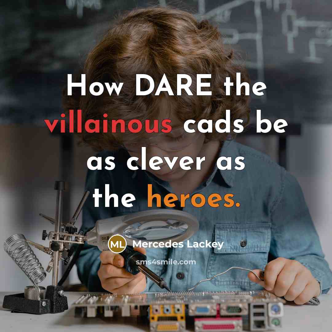 “How DARE the villainous cads be as clever as the…” quote by Mercedes Lackey