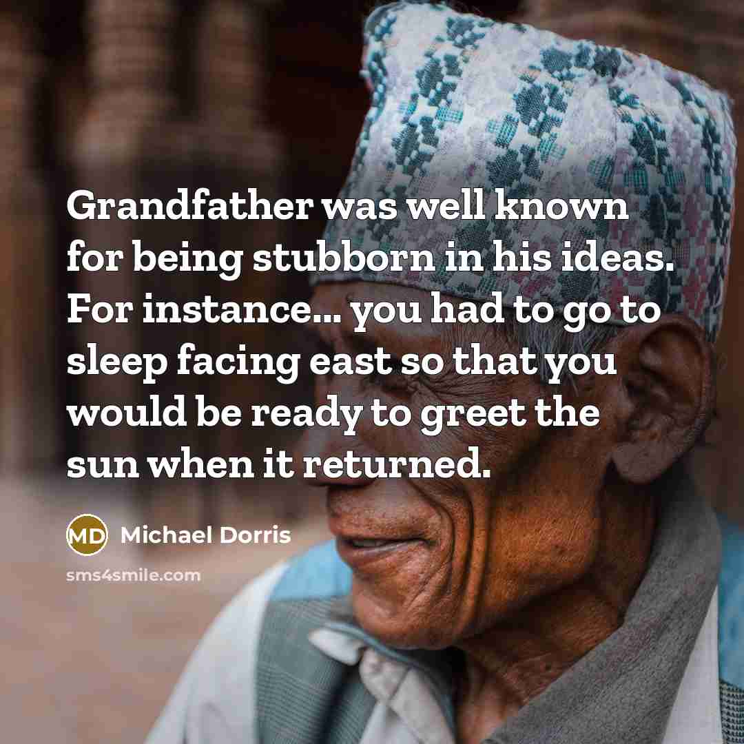 “Grandfather was well known for being stubborn in his ideas.…” quote by Michael Dorris