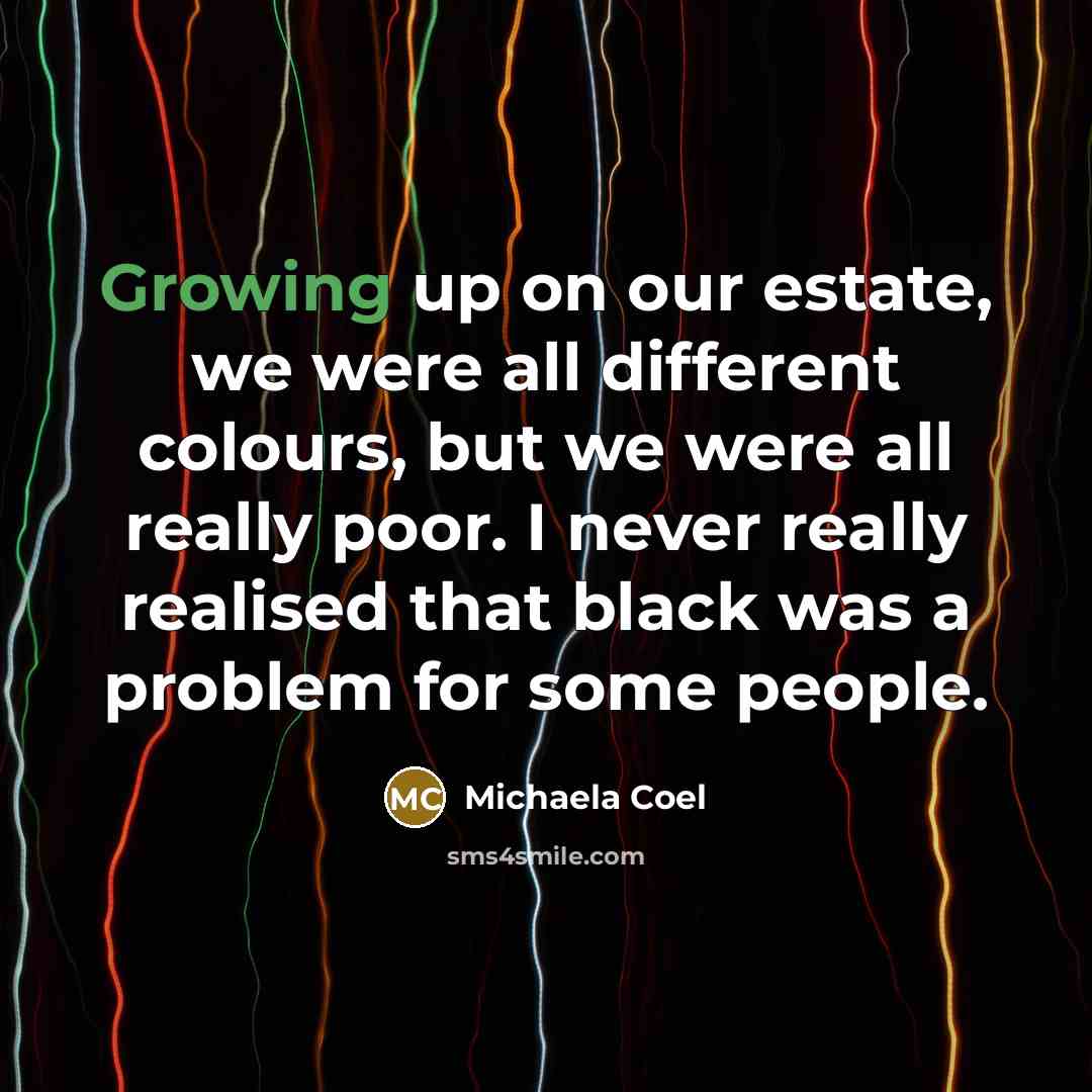 “Growing up on our estate, we were all different colours,…” quote by Michaela Coel