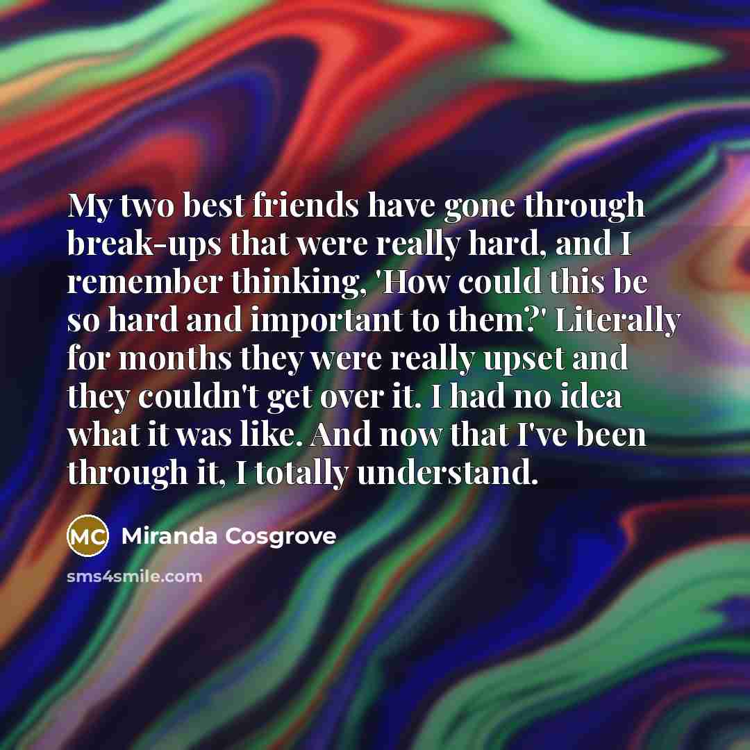“My two best friends have gone through break-ups that were…” quote by Miranda Cosgrove
