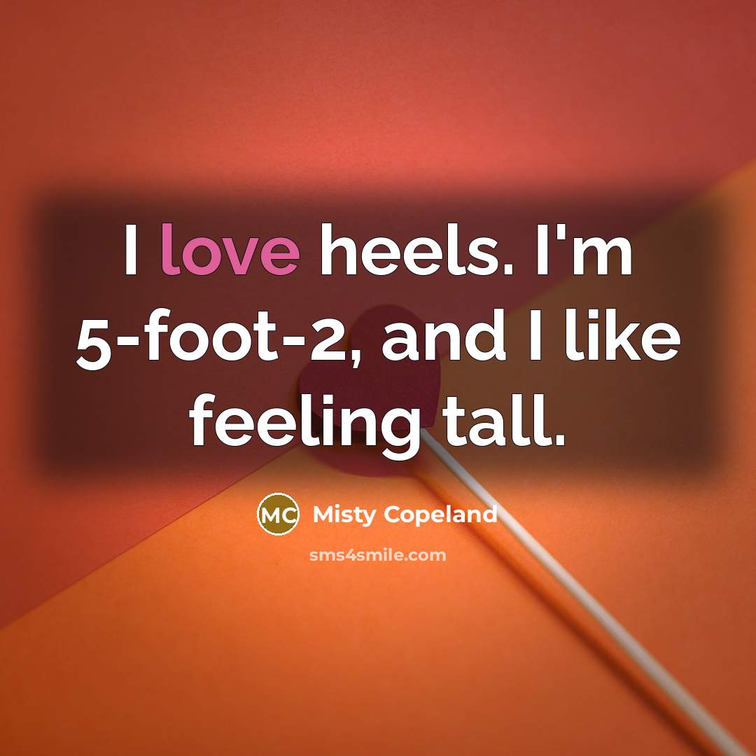 “I love heels. I'm 5-foot-2, and I like feeling tall.” quote by Misty Copeland