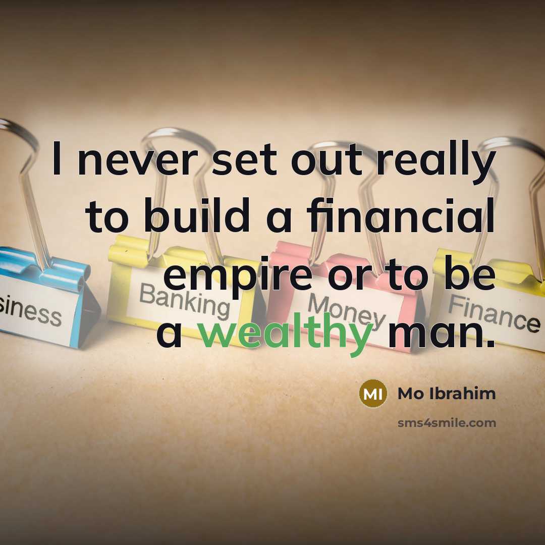 “I never set out really to build a financial empire…” quote by Mo Ibrahim
