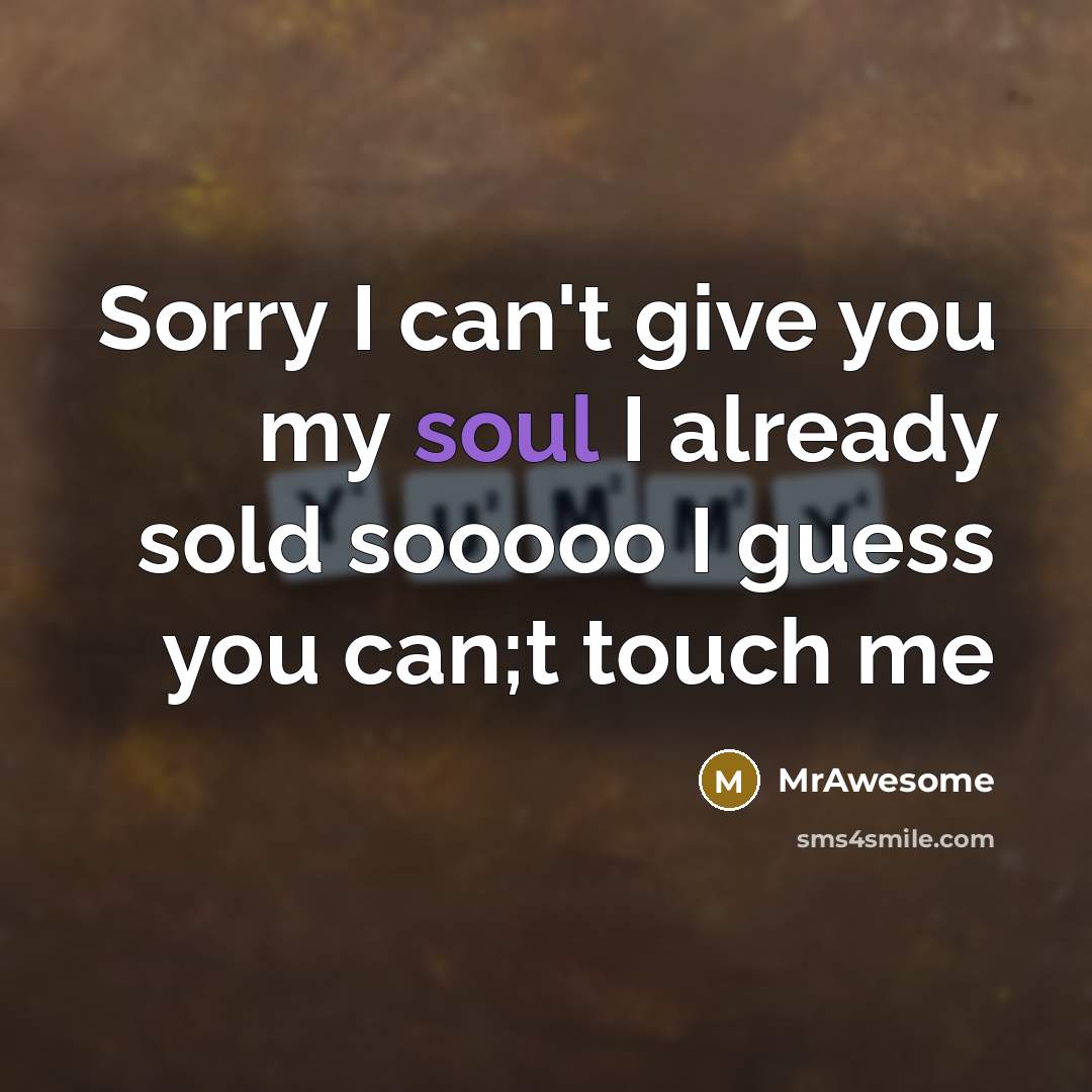 “Sorry I can't give you my soul I already sold…” quote by MrAwesome