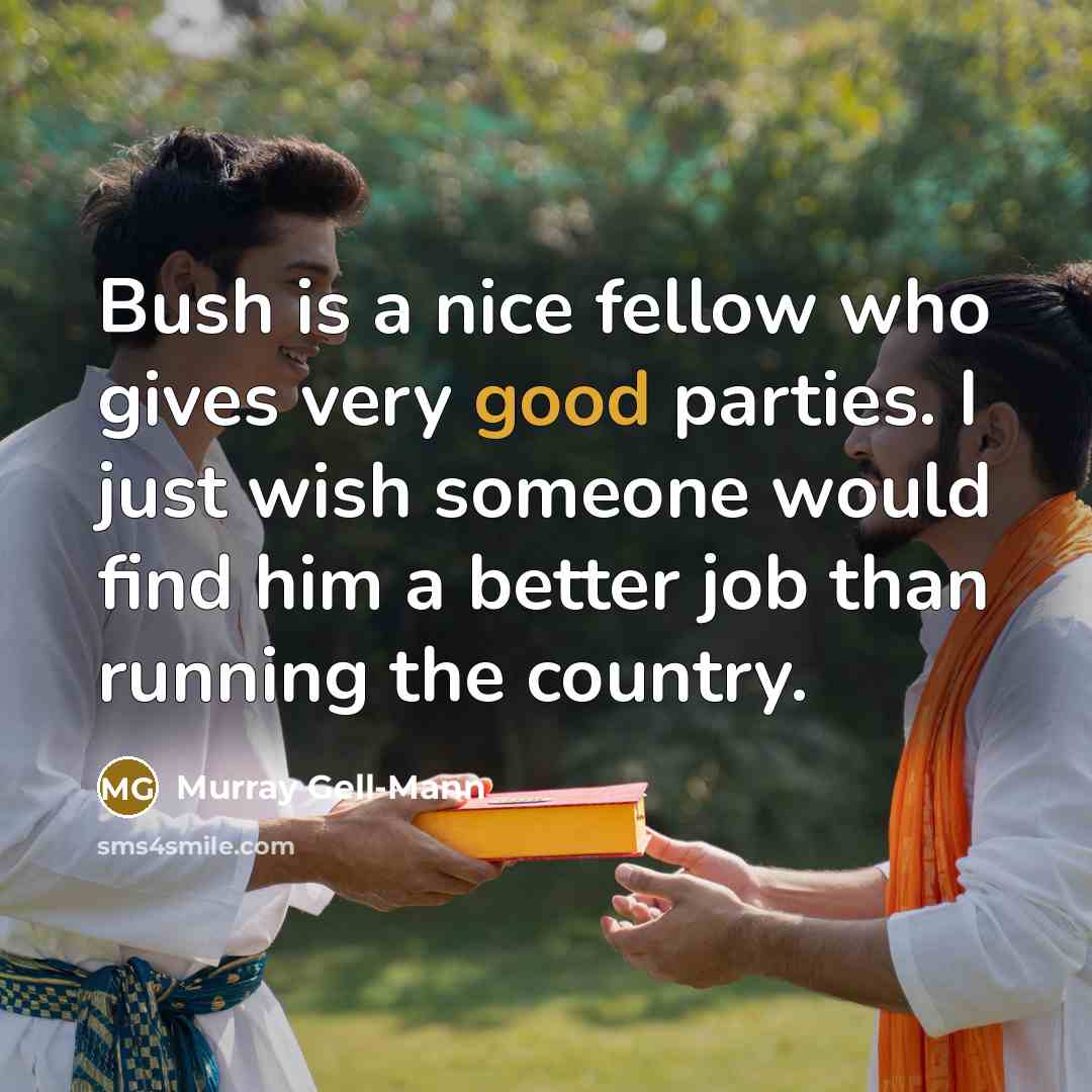“Bush is a nice fellow who gives very good parties.…” quote by Murray Gell-Mann