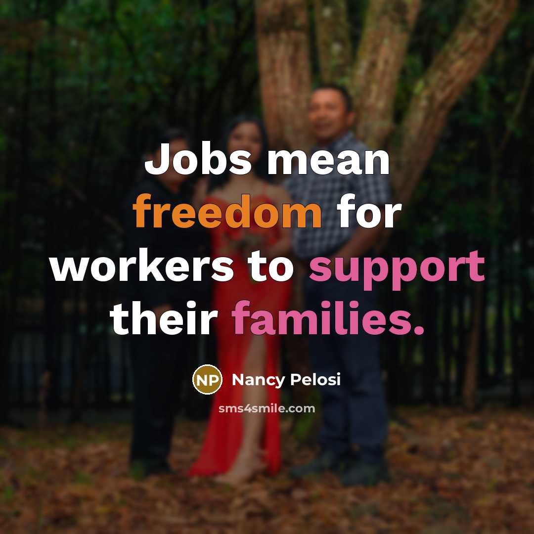 “Jobs mean freedom for workers to support their families.…” quote by Nancy Pelosi