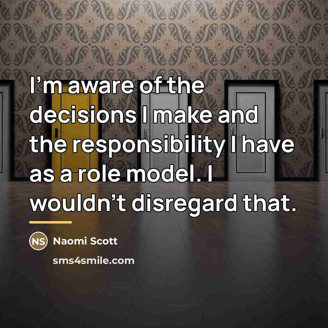 “I'm aware of the decisions I make and the responsibility…” quote by Naomi Scott