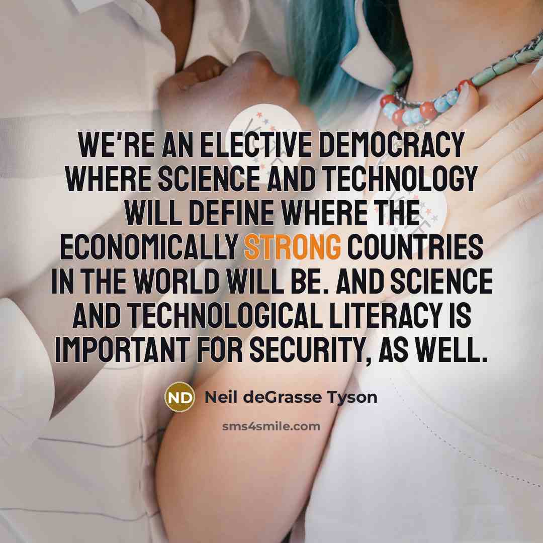 “We're an elective democracy where science and technology will define…” quote by Neil deGrasse Tyson