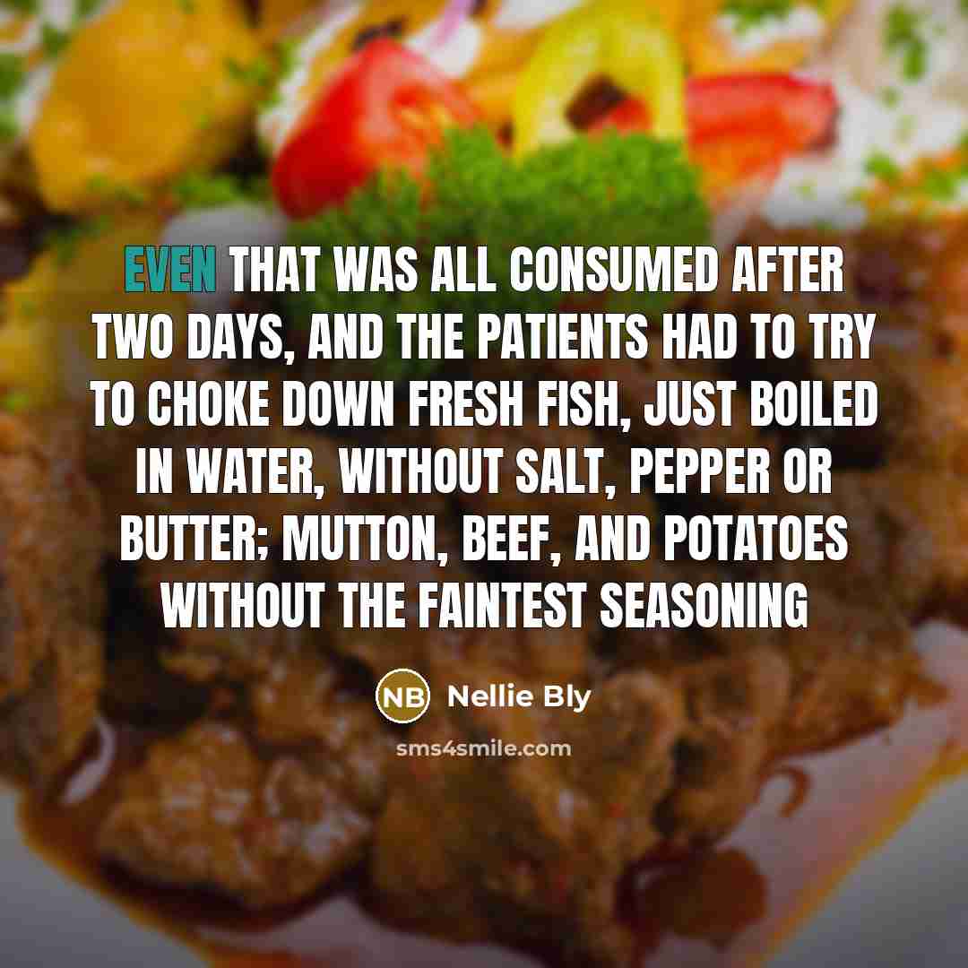 “Even that was all consumed after two days, and the…” quote by Nellie Bly