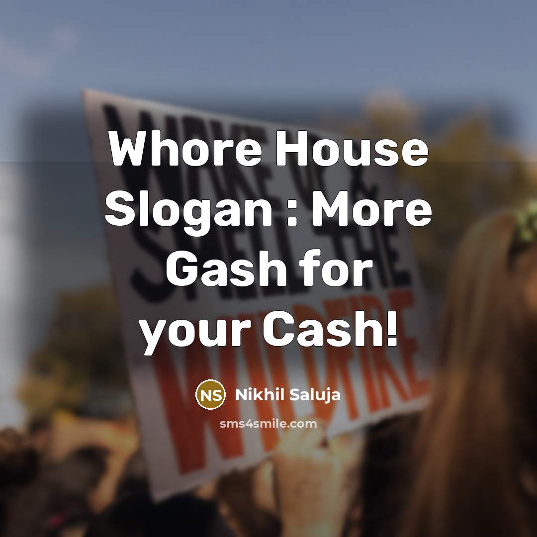 “Whore House Slogan : More Gash for your Cash!” quote by Nikhil Saluja