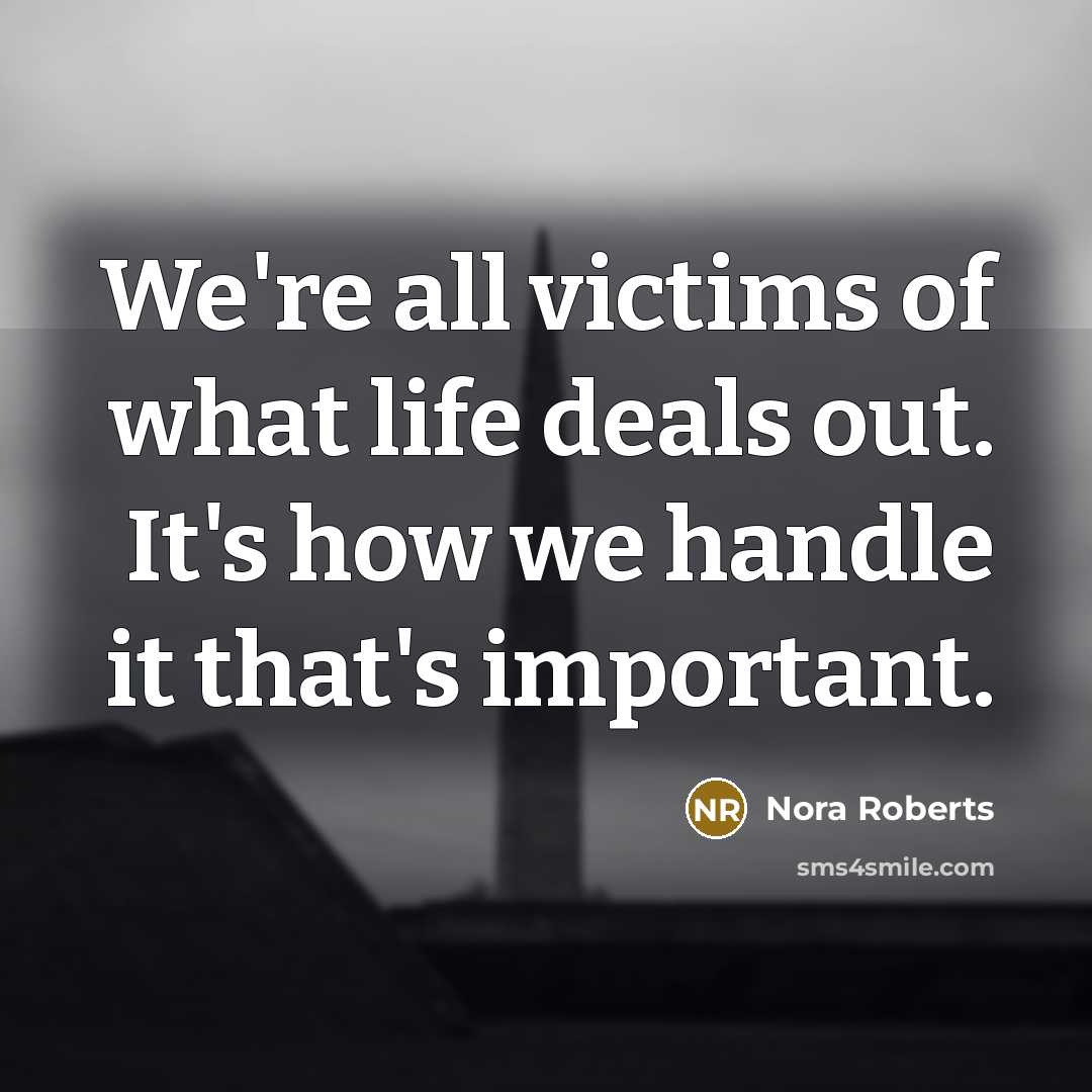 “We're all victims of what life deals out. It's how…” quote by Nora Roberts