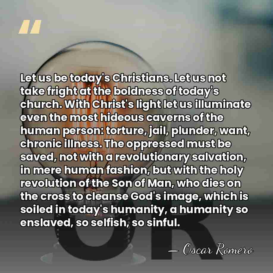 Let us be today's Christians. Let us not take fright at the&hellip; - Oscar Romero