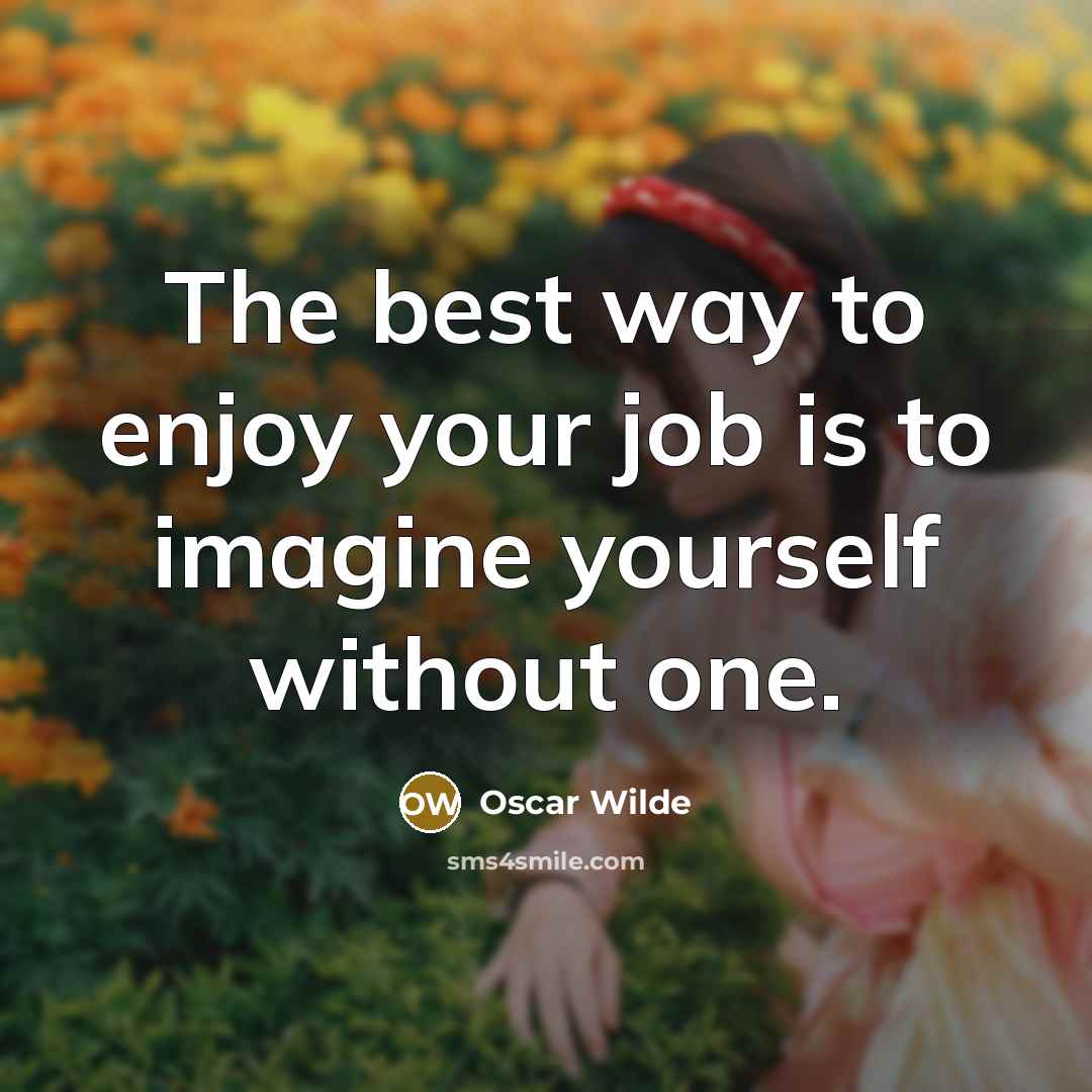 “The best way to enjoy your job is to imagine…” quote by Oscar Wilde