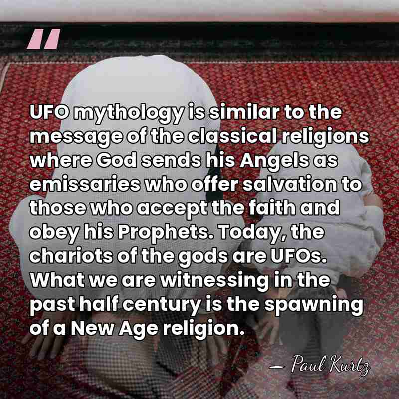 UFO mythology is similar to the message of the classical religions where&hellip; - Paul Kurtz