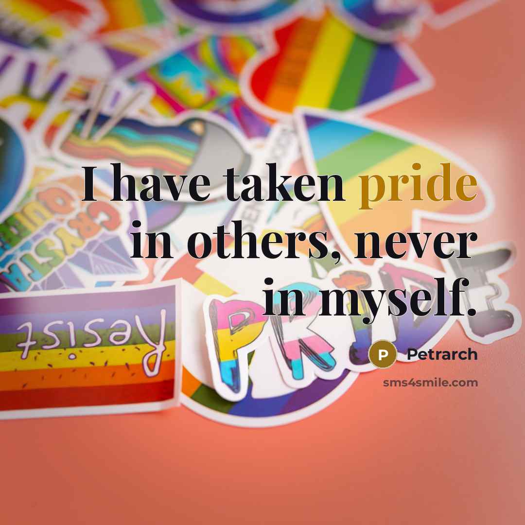 “I have taken pride in others, never in myself.…” quote by Petrarch