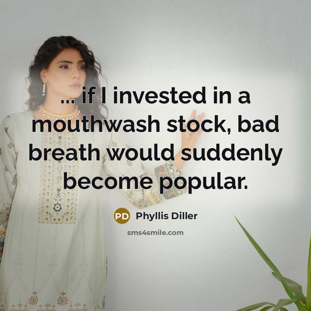 “... if I invested in a mouthwash stock, bad breath…” quote by Phyllis Diller