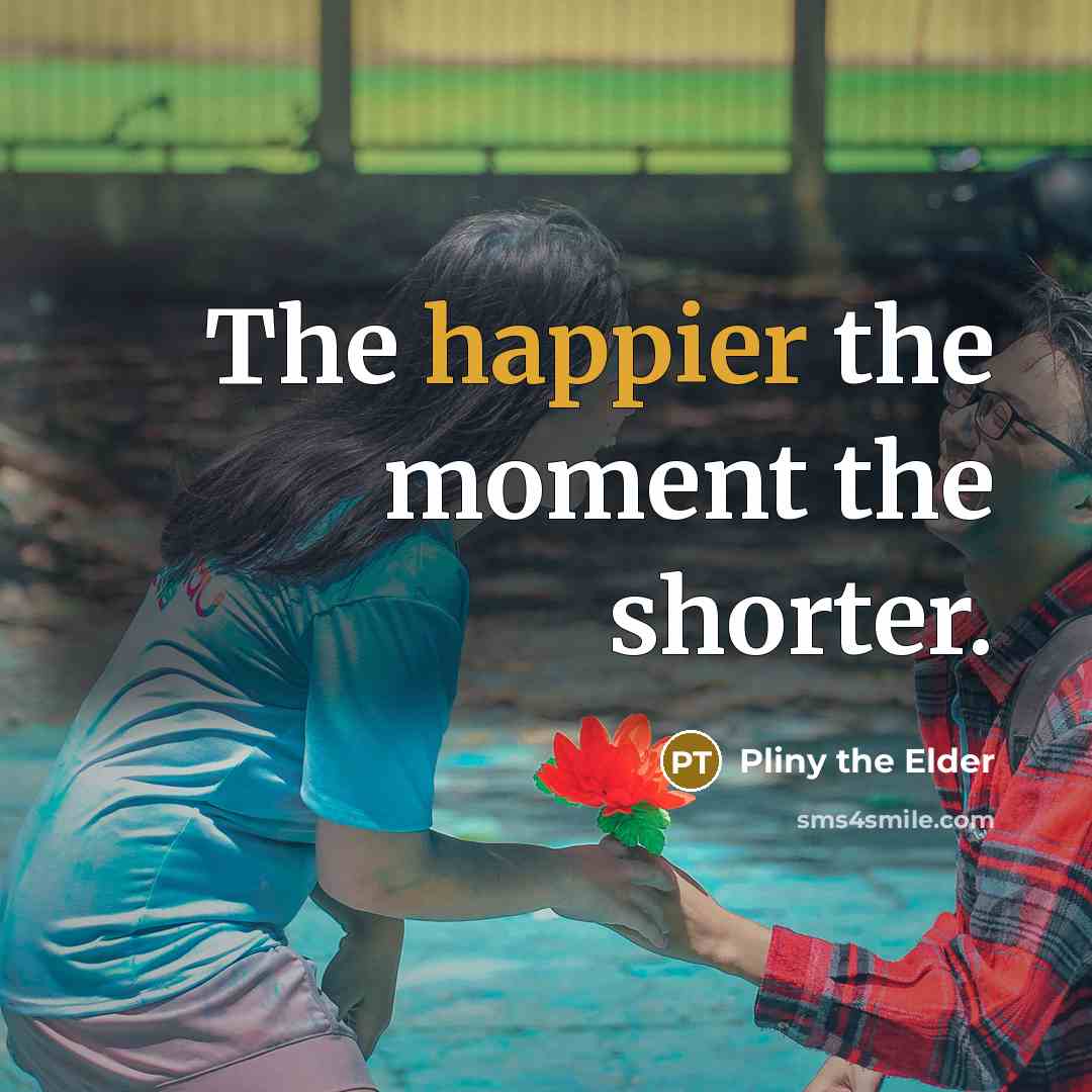 “The happier the moment the shorter.” quote by Pliny the Elder