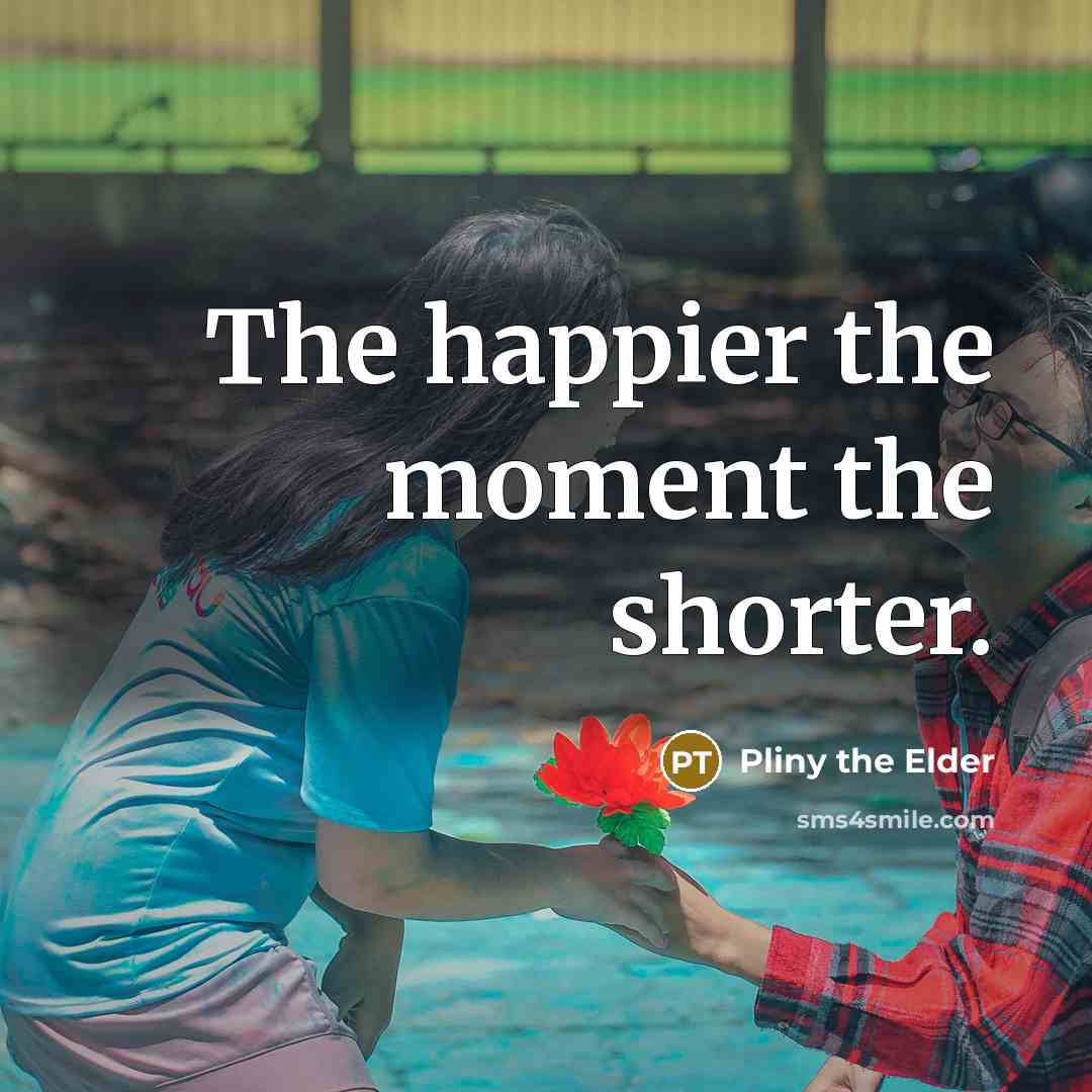 “The happier the moment the shorter.…” quote by Pliny the Elder