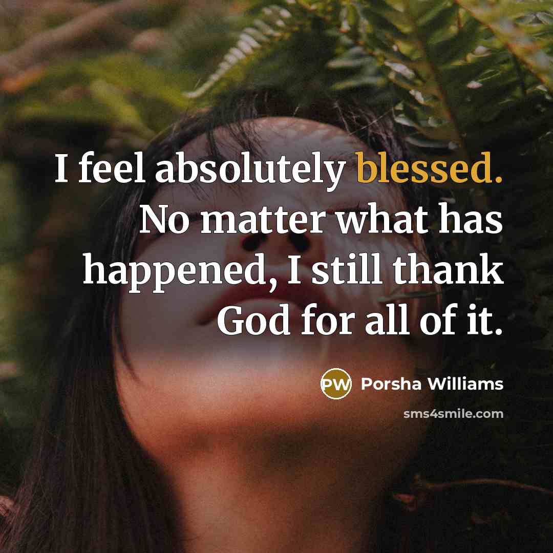 “I feel absolutely blessed. No matter what has happened, I…” quote by Porsha Williams