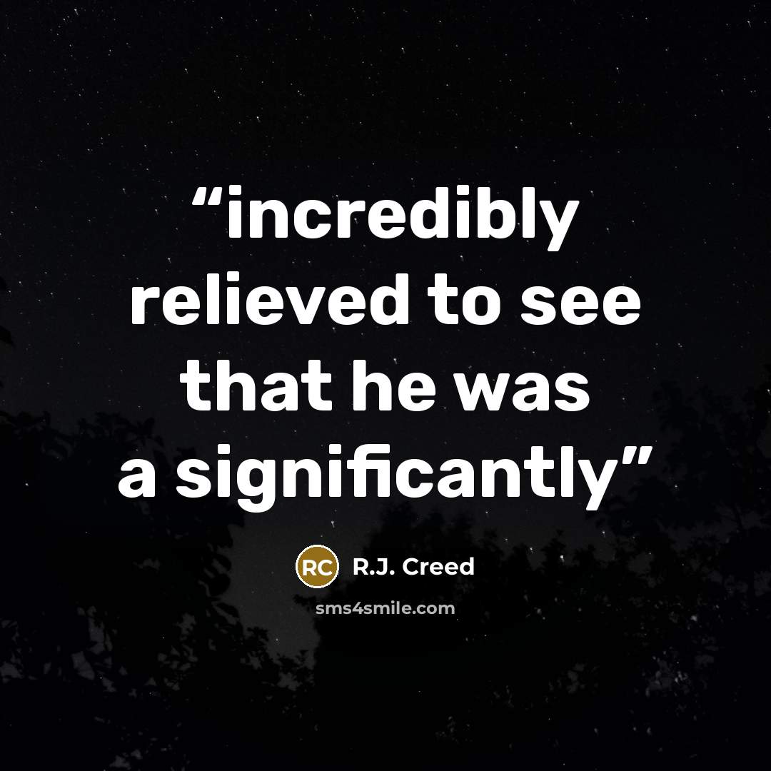 “incredibly relieved to see that he was a significantly” quote by R.J. Creed