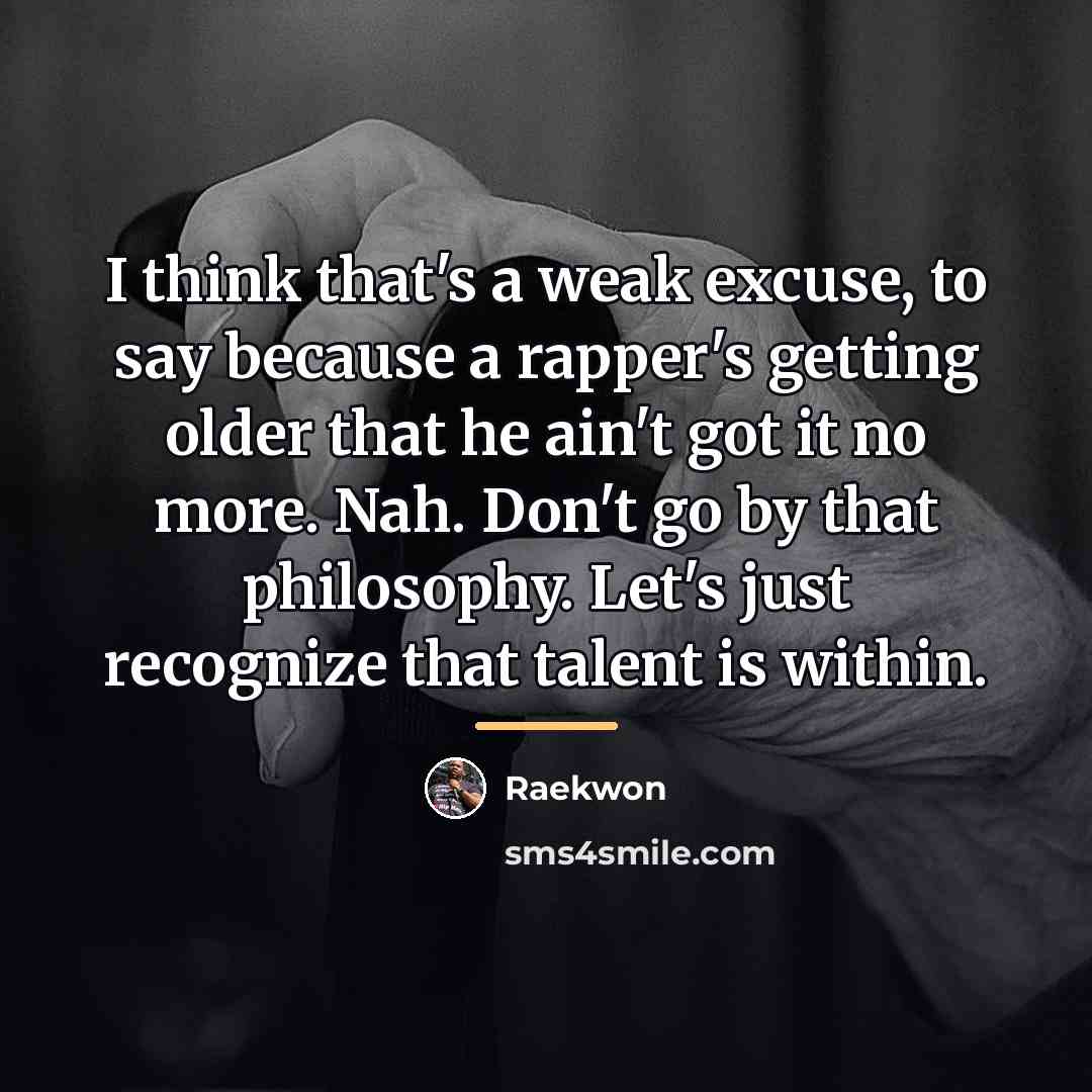 “I think that's a weak excuse, to say because a…” quote by Raekwon