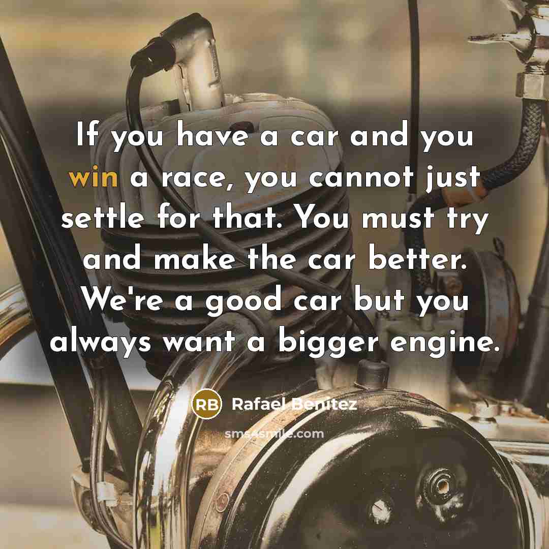 “If you have a car and you win a race,…” quote by Rafael Benitez