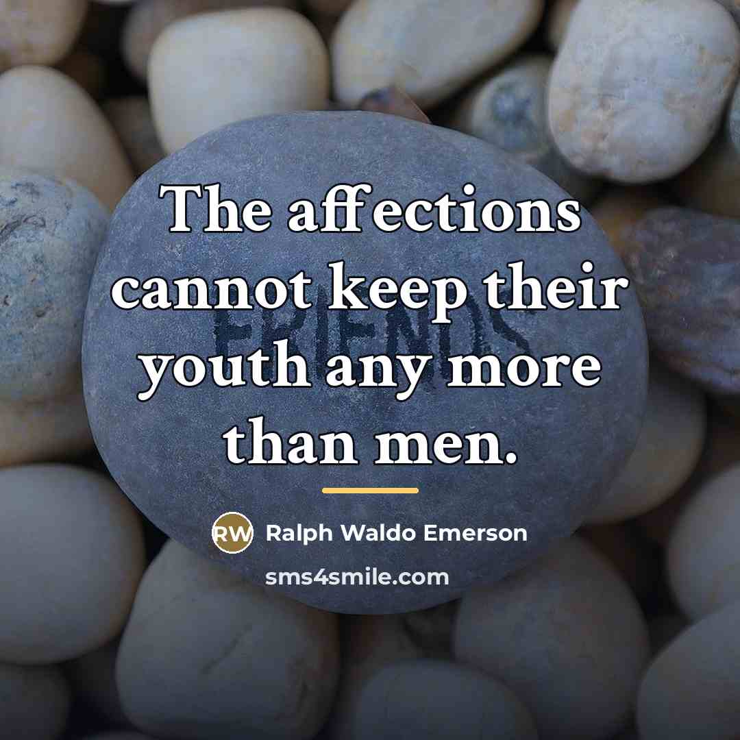 “The affections cannot keep their youth any more than men.…” quote by Ralph Waldo Emerson