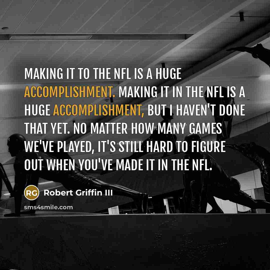 “Making it to the NFL is a huge accomplishment. Making…” quote by Robert Griffin III