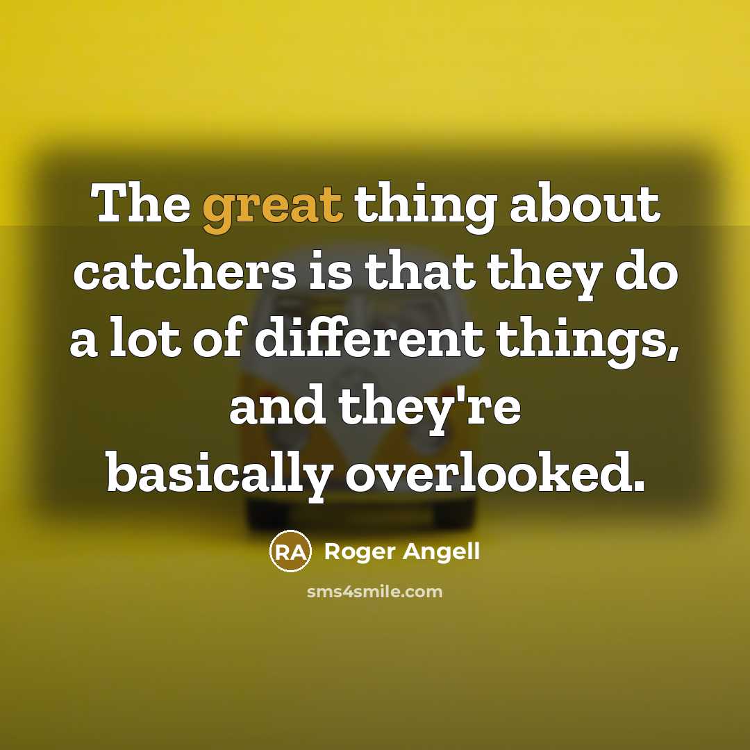 “The great thing about catchers is that they do a…” quote by Roger Angell