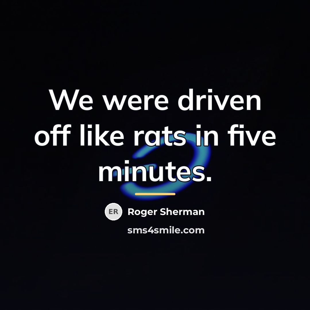“We were driven off like rats in five minutes.…” quote by Roger Sherman