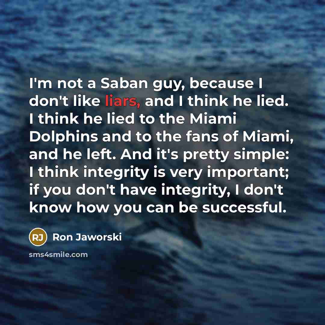 “I'm not a Saban guy, because I don't like liars,…” quote by Ron Jaworski