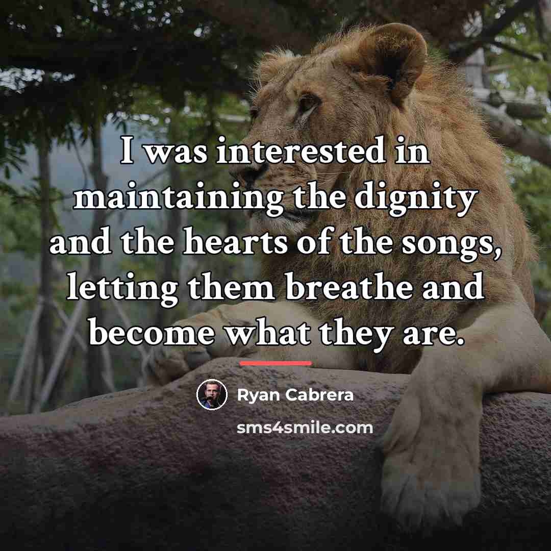 “I was interested in maintaining the dignity and the hearts…” quote by Ryan Cabrera
