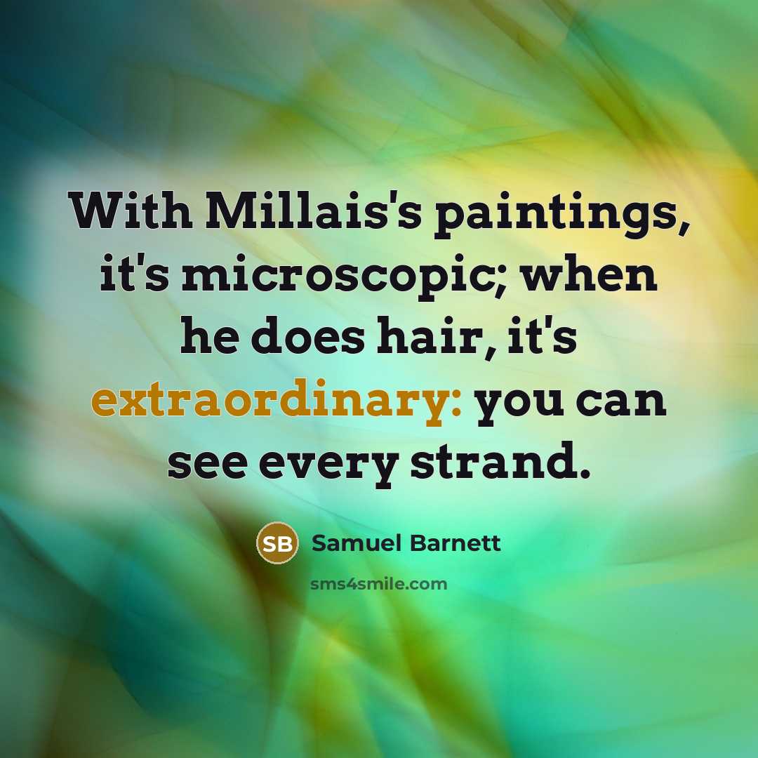 “With Millais's paintings, it's microscopic; when he does hair, it's extraordinary: you can see every strand.” quote by Samuel Barnett
