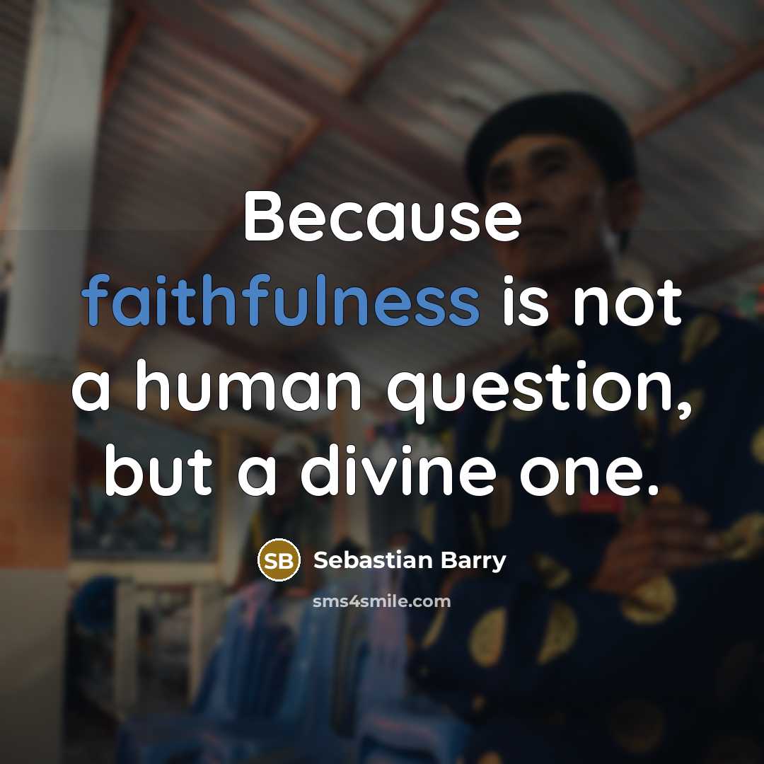 “Because faithfulness is not a human question, but a divine…” quote by Sebastian Barry