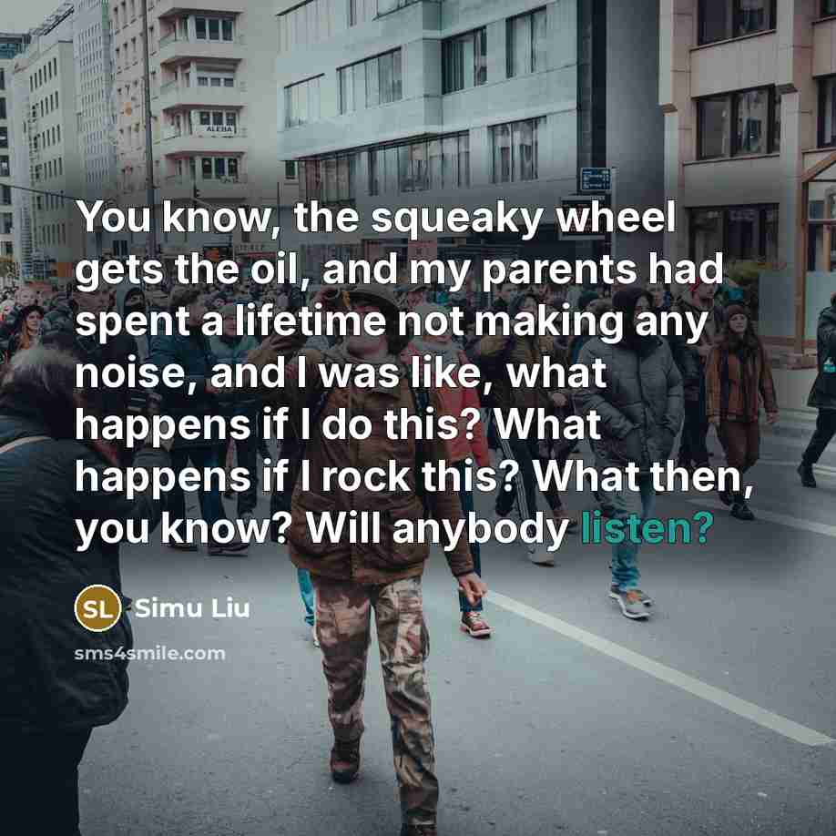 “You know, the squeaky wheel gets the oil, and my…” quote by Simu Liu