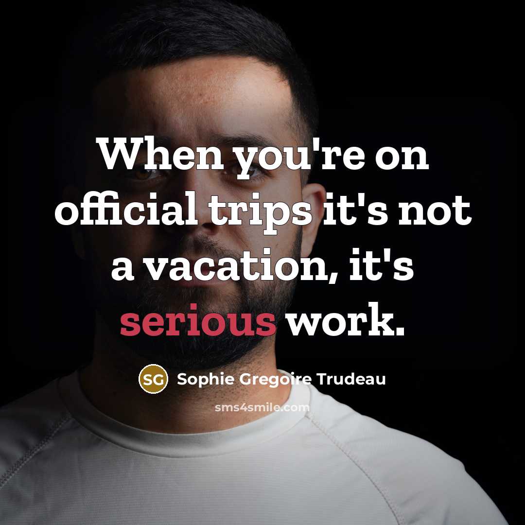 “When you're on official trips it's not a vacation, it's…” quote by Sophie Gregoire Trudeau