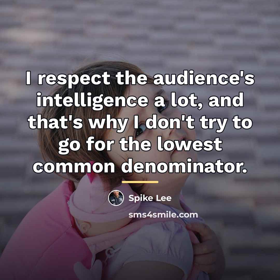“I respect the audience's intelligence a lot, and that's why…” quote by Spike Lee