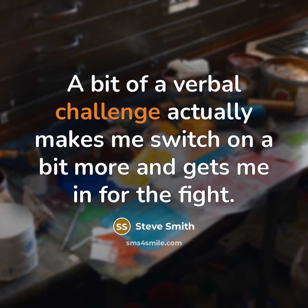 “A bit of a verbal challenge actually makes me switch…” quote by Steve Smith